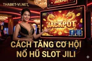 CÁCH TĂNG CƠ HỘI NỔ HŨ SLOT JILI